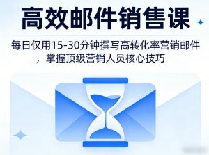 高效邮件销售课，教会您每日仅用15-30分钟撰写高转化率营销邮件，掌握顶级营销人员的核心技巧-网创项目