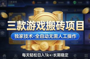 三款游戏搬砖项目，独家技术，全自动无需人工操作，每天轻松日入1k+，长期稳定【揭秘】-网创项目