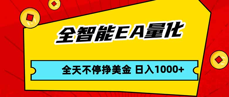 全智能EA量化，全天不间断挣美金，，小白轻松操作，日入1000+-网创项目