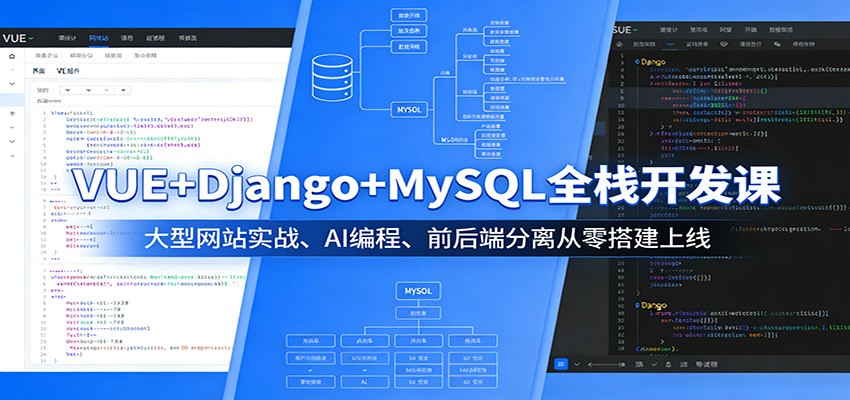 VUE+Django+MySQL全栈开发课：大型网站实战、AI编程、前后端分离从零搭建上线-网创项目