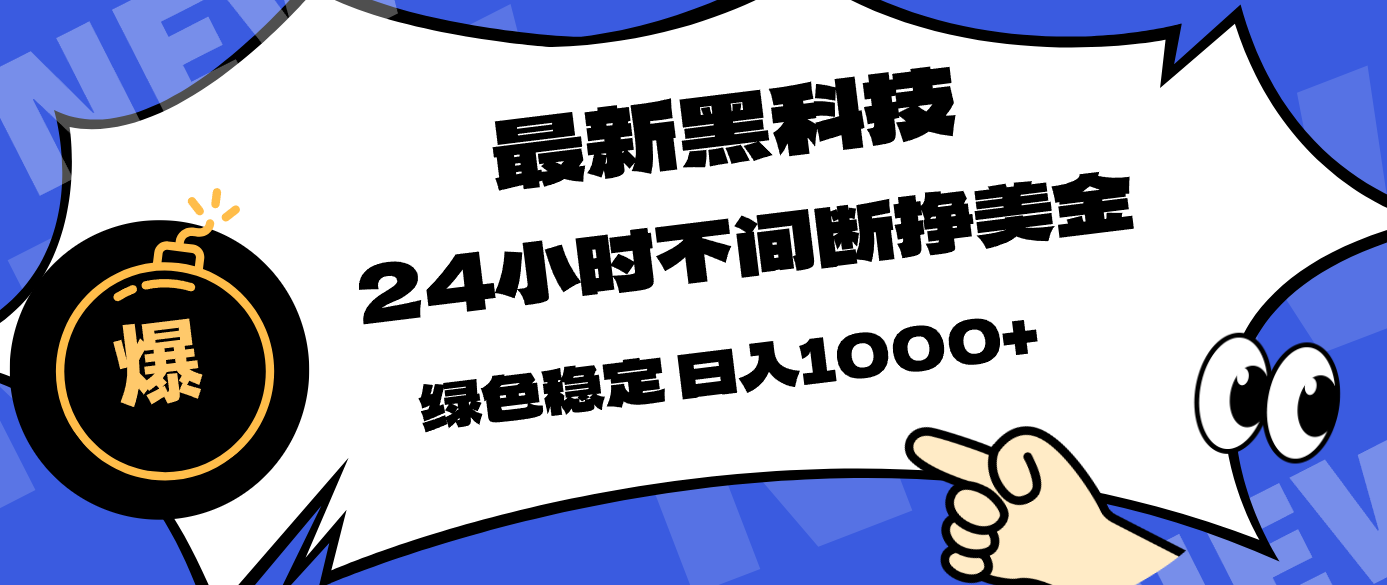 最新黑科技，24小时全天挣美金，，绿色稳定，日入1000+-网创项目