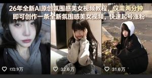 26年全新AI原创氛围感美女视频教程，仅需两分钟即可创作一条全新氛围感美女视频，快速起号涨粉-网创项目