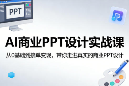 AI商业PPT设计实战课，从0基础到接单变现，带你走进真实的商业PPT设计-网创项目