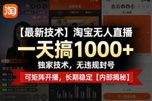 【最新技术】淘宝无人直播，一天搞1k+，独家技术，无违规封号，可矩阵开播，长期稳定【内部揭秘】-网创项目