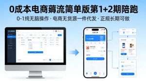 0成本电商薅流简单版第1+2期陪跑，0-1纯无脑操作，电商无货源一件代发，正规长期可做-网创项目