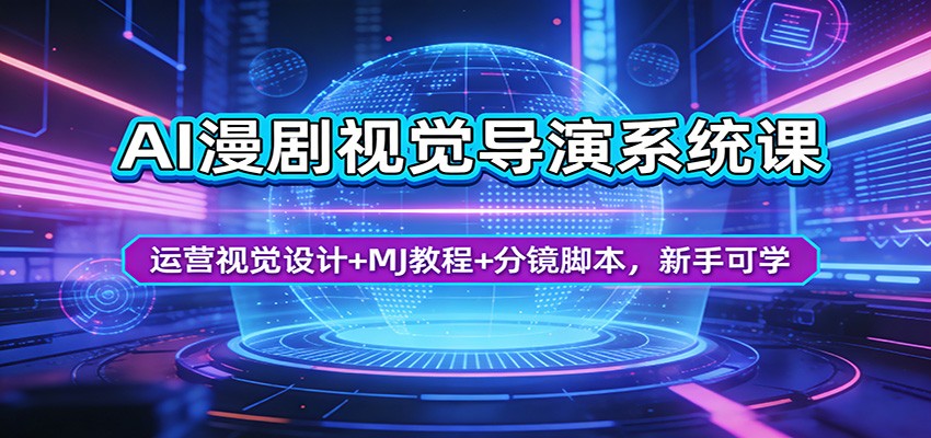 AI漫剧视觉导演系统课：运营视觉设计+MJ教程+分镜脚本，新手可学-网创项目