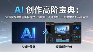 AI 创作高阶宝典:59节实战课覆盖影视特效、短视频、设计修复,一站式学透AI商业落地-网创项目