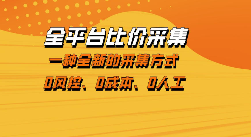 全平台比价采集，一个稳定的数据采集项目，区别于传统的玩法不风控，零成本操作【揭秘】-网创项目