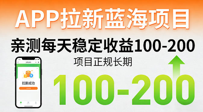 APP拉新蓝海项目，亲测每天稳定收益100-200，项目正规长期-网创项目