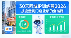 30天同城IP训练营2026年，从流量到门店业绩的全链路-网创项目