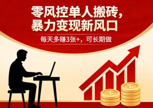 零风控单人搬砖,暴力变现新风口,每天多賺3张+,可长期做【揭秘】-网创项目