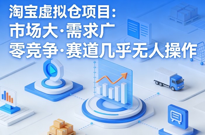 淘宝虚拟仓项目，市场大，需求广，零竞争，赛道几乎没人操作(更新0410)-网创项目
