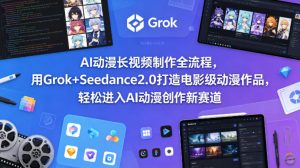 AI动漫长视频制作全流程，用Grok+Seedance2.0打造电影级动漫作品，轻松进入AI动漫创作新赛道-网创项目
