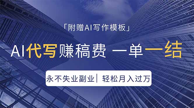 AI代写赚稿费，一单一结，永不失业副业，轻松月入过万【附AI写作模板】-网创项目