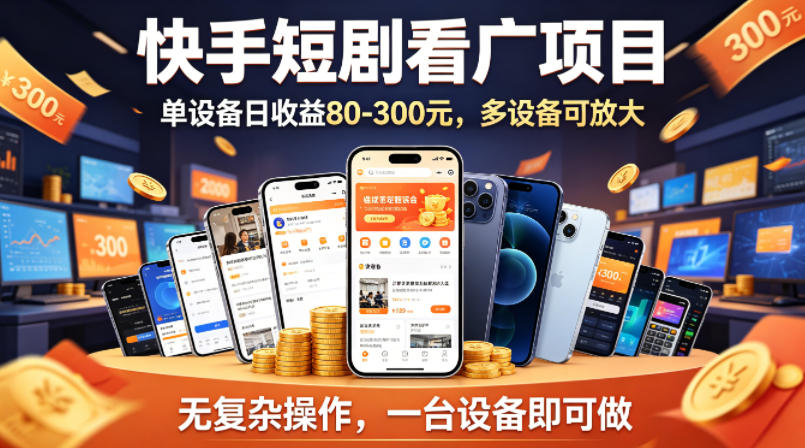 快手短剧看广告项目，没有复杂操作，一台设备每天能有80到300收益，设备多可放大-网创项目