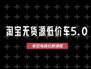 淘宝无货源价车5.0，2026最新VIP淘宝无货源课程，1688代发，蓝海选品，零成本创业首选(更新26年4月24日)-网创项目