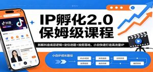 IP孵化2.0保姆级课程：拆解抖音底层逻辑+定位选题+拍剪落地，小白快速打造高流量IP-网创项目