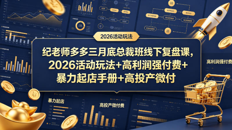 纪老师多多三月底总裁班线下复盘课，2026活动玩法+高利润强付费+暴力起店手册+高投产微付费-网创项目