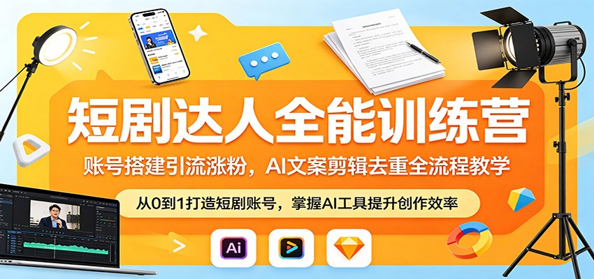 短剧达人全能训练营：账号搭建引流涨粉，AI 文案剪辑去重全流程教学-网创项目