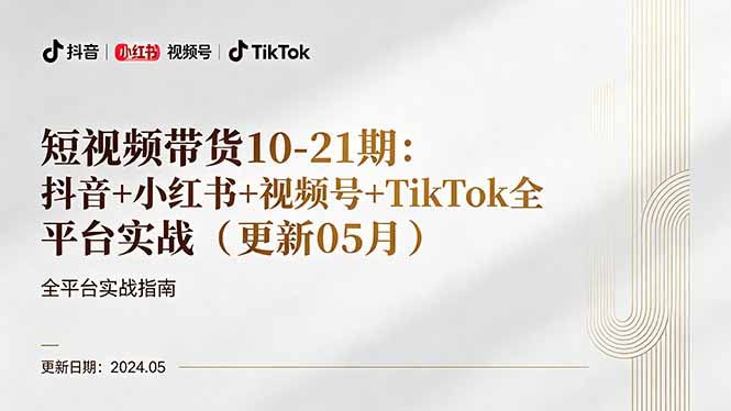 短视频带货10-21期：抖音+小红书+视频号+TikTok全平台实战(更新05月-网创项目