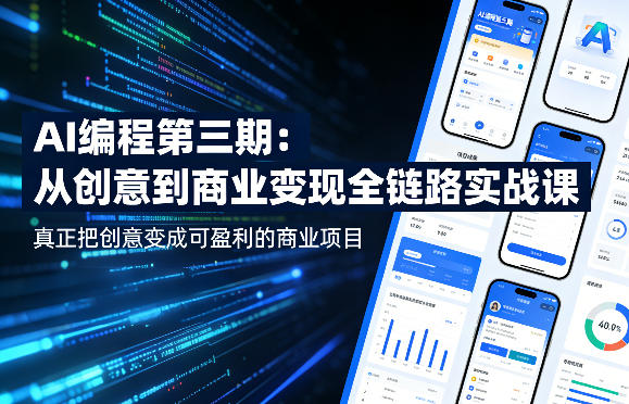 AI编程第三期，从创意到商业变现的全链路实战课，真正把创意变成可盈利的商业项目(更新05月03日)-网创项目