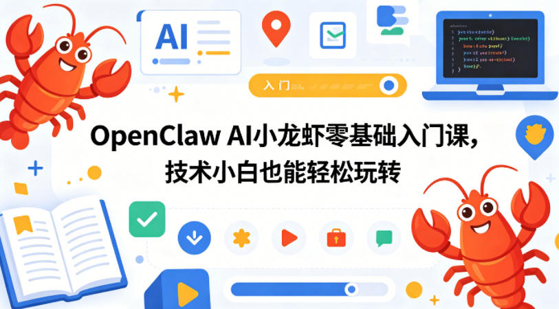 OpenClaw AI小龙虾零基础入门课，技术小白也能轻松玩转-网创项目