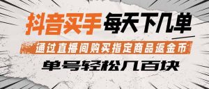 抖音买手 通过直播间购买指定商品返金币 每天几单 轻松几百块-网创项目