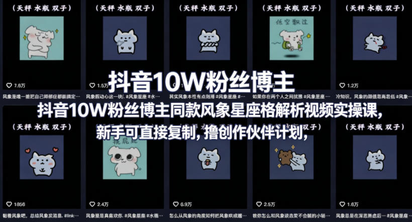 抖音10W粉丝博主同款星座性格解析视频实操课，新手可直接复制，撸创作伙伴计划，分成计划等-网创项目