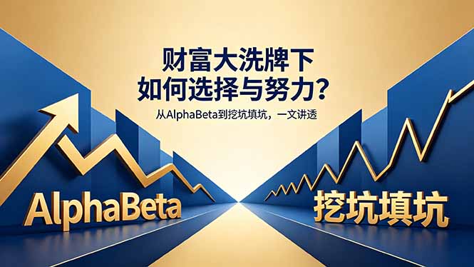 付费文章：财富大洗牌下如何选择与努力？从AlphaBeta到挖坑填坑，一文讲透-网创项目