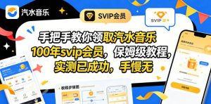 手把手教你领取汽水音乐100年svip会员，保姆级教程，实测已成功，手慢无-网创项目