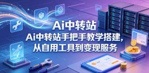 Ai中转站手把手教学搭建，从自用工具到变现服务-网创项目