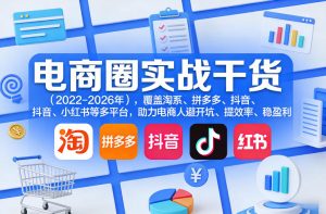 电商圈实战干货(2023-2026年)，覆盖淘系、拼多多、抖音、小红书等多平台，助力电商人避开坑、提效率、稳盈利(更新5月10)-网创项目