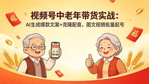 视频号中老年带货实战：AI生成爆款文案+克隆配音，图文视频批量起号-网创项目