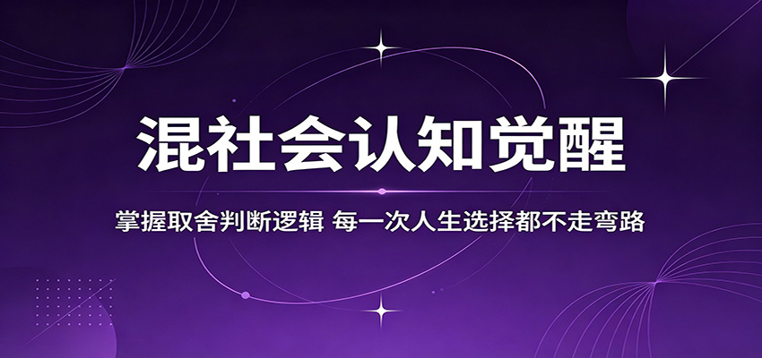 混社会认知觉醒，掌握取舍判断逻辑，每一次人生选择都不走弯路-网创项目