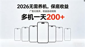 2026最新平台，无需养机，保底收益，无限广告，多机批量操作，一天轻松200+【揭秘】-网创项目