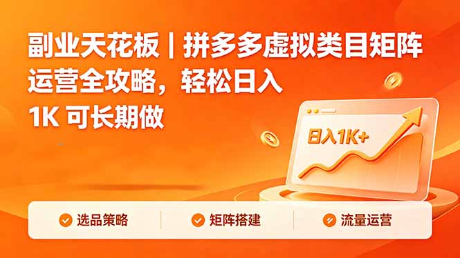 副业天花板｜拼多多虚拟类目矩阵运营全攻略，轻松日入 1K 可长期做-网创项目