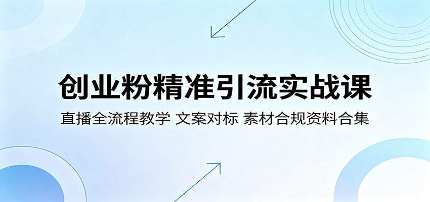 创业粉精准引流实战课：直播全流程教学，文案对标，素材合规资料合集-网创项目