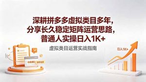 深耕拼多多虚拟类目多年，分享长久稳定矩阵运营思路，普通人实操日入1K+-网创项目
