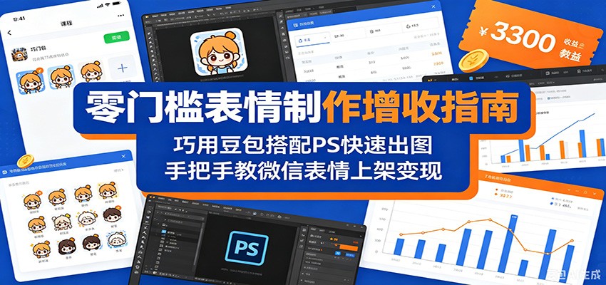 零门槛表情制作增收指南：巧用豆包搭配 PS 快速出图，手把手教微信表情上架变现-网创项目