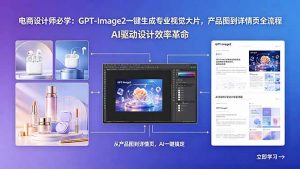 电商设计师必学：GPT-Image2一键生成专业视觉大片，产品图到详情页全流程-网创项目