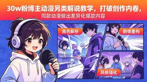 30w粉博主动漫另类解说教学，打破创作内卷，同款动漫做出差异化爆款内容-网创项目