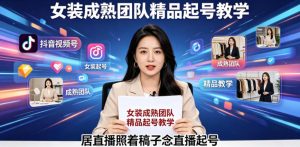 抖音视频号绿幕直播,女装成熟团队打造精品起号教学,居直播照着稿子念直播起号-网创项目