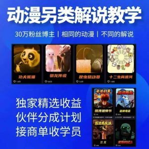 动漫另类解说教学,30w粉丝动漫博主亲授不一样的解说,独家精选收益|伙伴分成计划|接商单收学员-网创项目