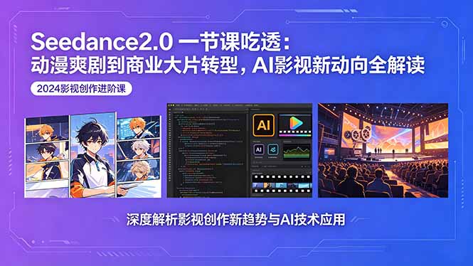 Seedance2.0一节课吃透：动漫爽剧到商业大片转型，AI影视新动向全解读-网创项目