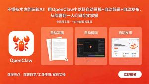 不懂技术也能玩转AI!用OpenClaw小龙虾自动写稿+自动剪辑+自动发布,从部署到一人公司全实操-网创项目