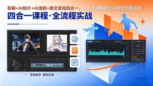 剪辑+AI短片+AI漫剧+推文变现四合一,从卡点抽帧到打斗戏全流程实战-网创项目
