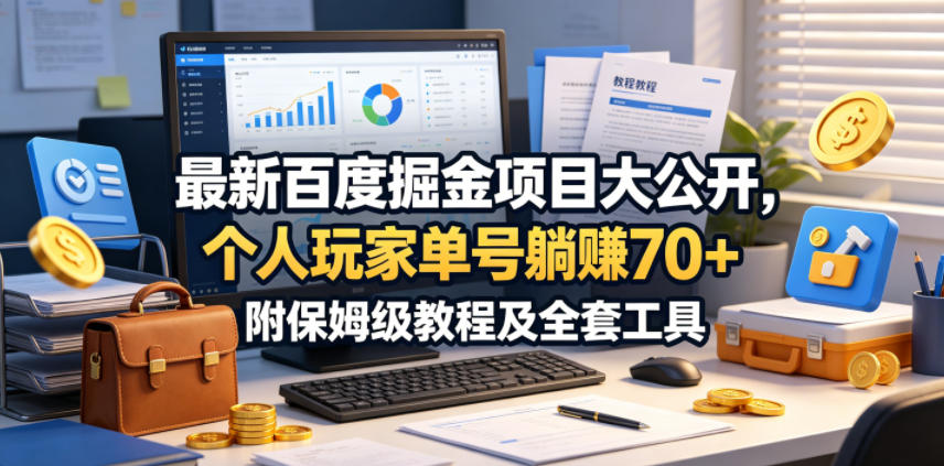 最新百度掘金项目大公开，个人玩家单号躺賺70+，附保姆级教程及全套工具【揭秘】-网创项目
