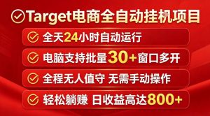 Target电商全自动挂G项目，电脑可批量30+窗口运行，日收益入800，全程无人值守，无需手动操作【揭秘】-网创项目