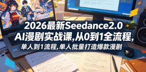 2026最新Seedance2.0 AI漫剧实战课,，从0到1全流程，单人批量打造爆款漫剧-网创项目