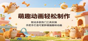 萌趣动画轻松制作,联动多款热门工具实操,手把手打造可爱胖橘猫趣味动画-网创项目